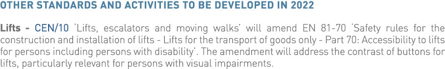 Other standards and activities to be developed in 2022 Lifts - CEN 10  Lifts, escalators and moving walks  will amend   