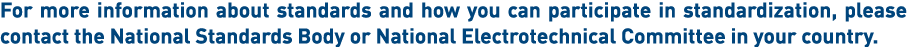 For more information about standards and how you can participate in standardization, please contact the National Stan   