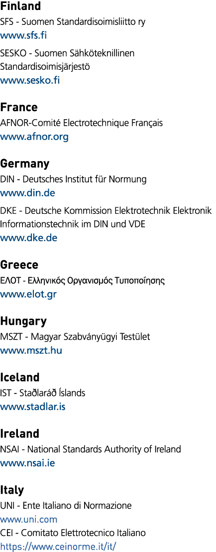Finland SFS - Suomen Standardisoimisliitto ry www sfs fi SESKO - Suomen Sähköteknillinen Standardisoimisjärjestö www    