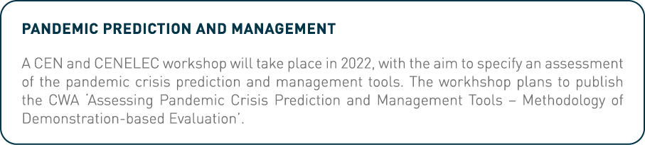 Pandemic prediction and management A CEN and CENELEC workshop will take place in 2022, with the aim to specify an ass   
